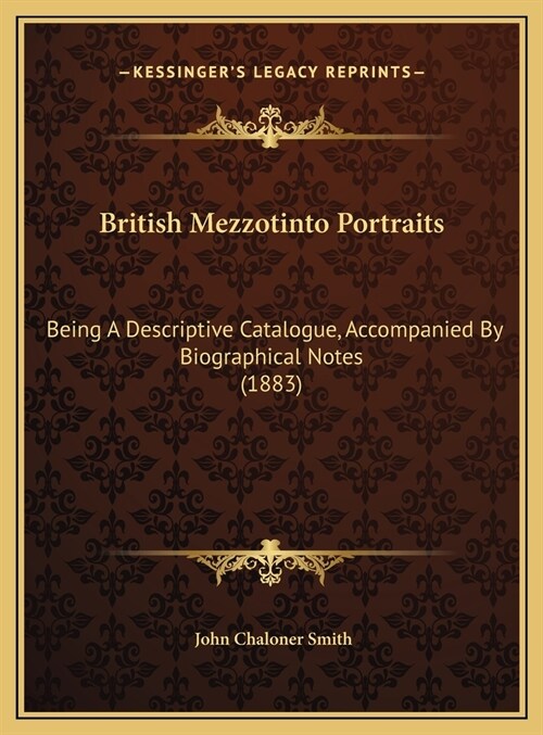 British Mezzotinto Portraits: Being A Descriptive Catalogue, Accompanied By Biographical Notes (1883) (Hardcover)