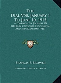 The Dial V58, January 1 to June 10, 1915: A Fortnightly Journal of Literary Criticism, Discussion, and Information (1915) (Hardcover)