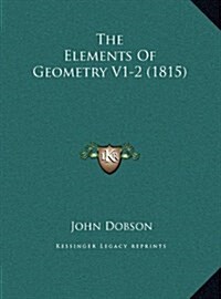 The Elements Of Geometry V1-2 (1815) (Hardcover)