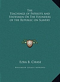 The Teachings of Patriots and Statesmen or the Founders of the Republic on Slavery (Hardcover)