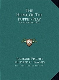 The Home of the Puppet-Play: An Address (1902) (Hardcover)