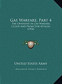 Gas Warfare, Part 4: The Offensive in Gas Warfare, Cloud and Projector Attacks (1918) (Hardcover)
