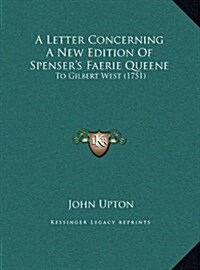 A Letter Concerning a New Edition of Spensers Faerie Queene: To Gilbert West (1751) (Hardcover)