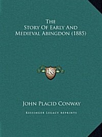 The Story of Early and Medieval Abingdon (1885) (Hardcover)