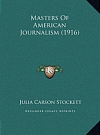 Masters of American Journalism (1916) (Hardcover)