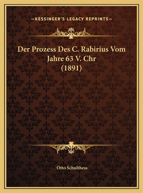 Der Prozess Des C. Rabirius Vom Jahre 63 V. Chr (1891) (Hardcover)