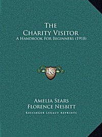 The Charity Visitor: A Handbook for Beginners (1918) (Hardcover)