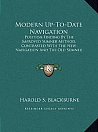Modern Up-To-Date Navigation: Position Finding by the Improved Sumner Method, Contrasted with the New Navigation and the Old Sumner Method (1914) (Hardcover)