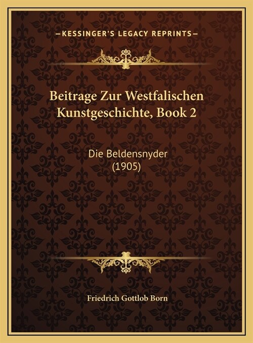 Beitrage Zur Westfalischen Kunstgeschichte, Book 2: Die Beldensnyder (1905) (Hardcover)