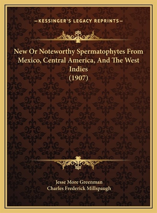 New Or Noteworthy Spermatophytes From Mexico, Central America, And The West Indies (1907) (Hardcover)