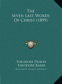 The Seven Last Words of Christ (1899) (Hardcover)