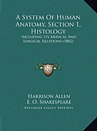 A System of Human Anatomy, Section 1, Histology: Including Its Medical and Surgical Relations (1882) (Hardcover)