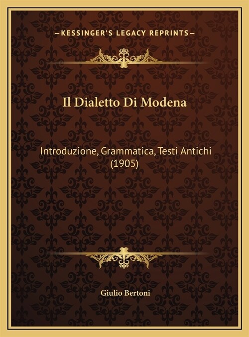 Il Dialetto Di Modena: Introduzione, Grammatica, Testi Antichi (1905) (Hardcover)