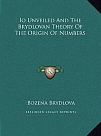 IO Unveiled and the Brydlovan Theory of the Origin of Numbers (Hardcover)