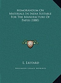 Memorandum on Materials in India Suitable for the Manufacture of Paper (1880) (Hardcover)