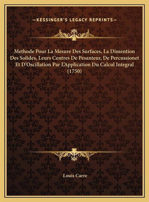 Methode Pour La Mesure Des Surfaces, La Dimention Des Solides, Leurs Centres de Pesanteur, de Percussionet Et DOscillation Par LApplication Du Calcu (Hardcover)