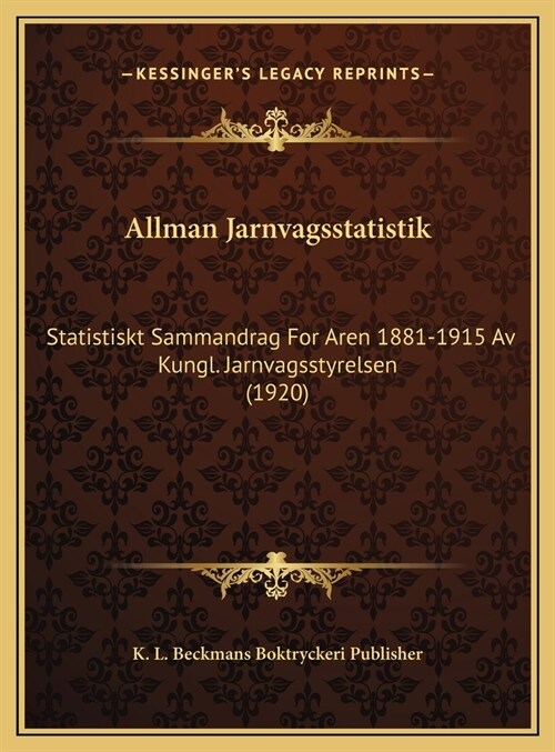 Allman Jarnvagsstatistik: Statistiskt Sammandrag for Aren 1881-1915 AV Kungl. Jarnvagsstyrelsen (1920) (Hardcover)