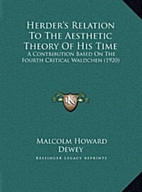Herders Relation to the Aesthetic Theory of His Time: A Contribution Based on the Fourth Critical Waldchen (1920) (Hardcover)