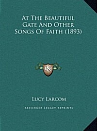 At the Beautiful Gate and Other Songs of Faith (1893) (Hardcover)