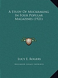 A Study of Muckraking in Four Popular Magazines (1921) (Hardcover)