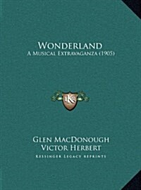 Wonderland: A Musical Extravaganza (1905) (Hardcover)