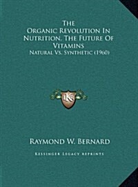 The Organic Revolution in Nutrition, the Future of Vitamins: Natural vs. Synthetic (1960) (Hardcover)