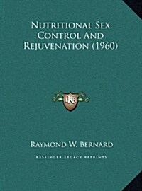 Nutritional Sex Control and Rejuvenation (1960) (Hardcover)