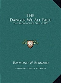 The Danger We All Face: The Radioactive Peril (1955) (Hardcover)