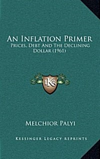 An Inflation Primer: Prices, Debt and the Declining Dollar (1961) (Hardcover)