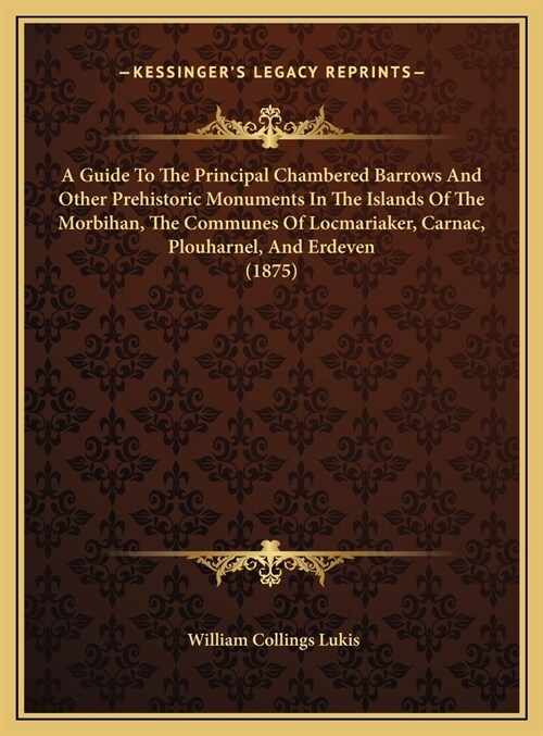 A Guide To The Principal Chambered Barrows And Other Prehistoric Monuments In The Islands Of The Morbihan, The Communes Of Locmariaker, Carnac, Plouha (Hardcover)