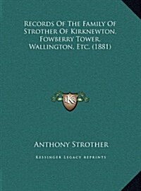 Records of the Family of Strother of Kirknewton, Fowberry Tower, Wallington, Etc. (1881) (Hardcover)