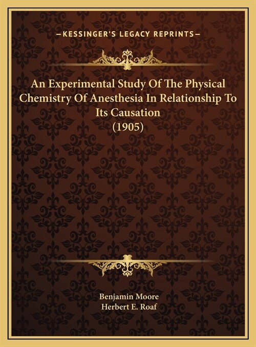 An Experimental Study Of The Physical Chemistry Of Anesthesia In Relationship To Its Causation (1905) (Hardcover)