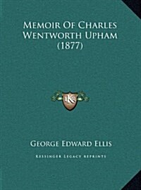 Memoir of Charles Wentworth Upham (1877) (Hardcover)