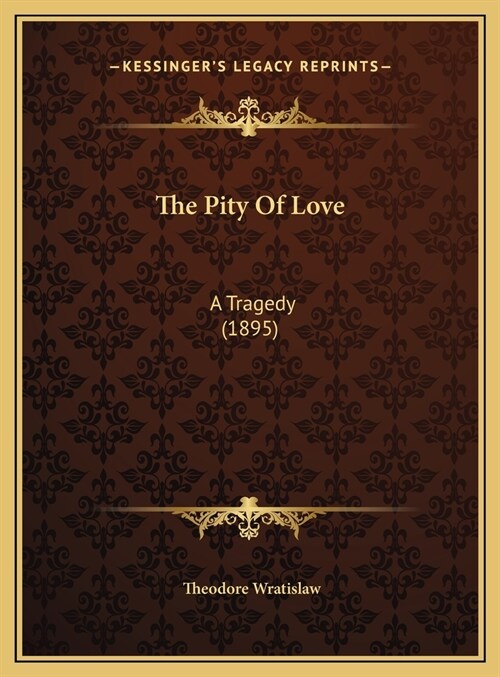 The Pity Of Love: A Tragedy (1895) (Hardcover)