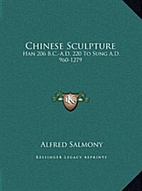 Chinese Sculpture: Han 206 B.C.-A.D. 220 to Sung A.D. 960-1279 (Hardcover)