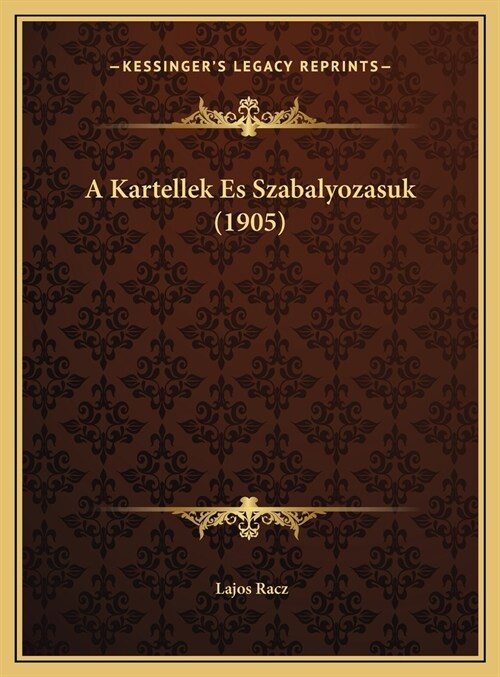 A Kartellek Es Szabalyozasuk (1905) (Hardcover)