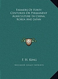 Farmers of Forty Centuries or Permanent Agriculture in China, Korea and Japan (Hardcover)