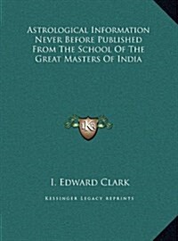 Astrological Information Never Before Published from the School of the Great Masters of India (Hardcover)