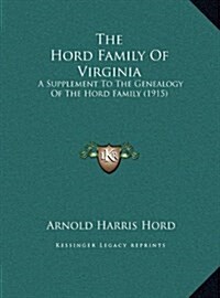 The Hord Family of Virginia: A Supplement to the Genealogy of the Hord Family (1915) (Hardcover)