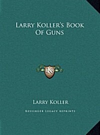 Larry Kollers Book of Guns (Hardcover)