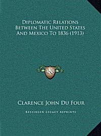 Diplomatic Relations Between the United States and Mexico to 1836 (1913) (Hardcover)