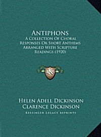 Antiphons: A Collection of Choral Responses or Short Anthems Arranged with Scripture Readings (1920) (Hardcover)