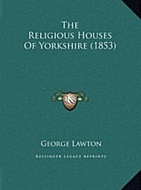 The Religious Houses of Yorkshire (1853) (Hardcover)