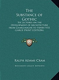 The Substance of Gothic: Six Lectures on the Development of Architecture from Charlemagne to Henry VIII (Hardcover)