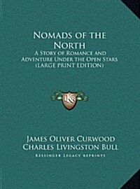 Nomads of the North: A Story of Romance and Adventure Under the Open Stars (Large Print Edition) (Hardcover)