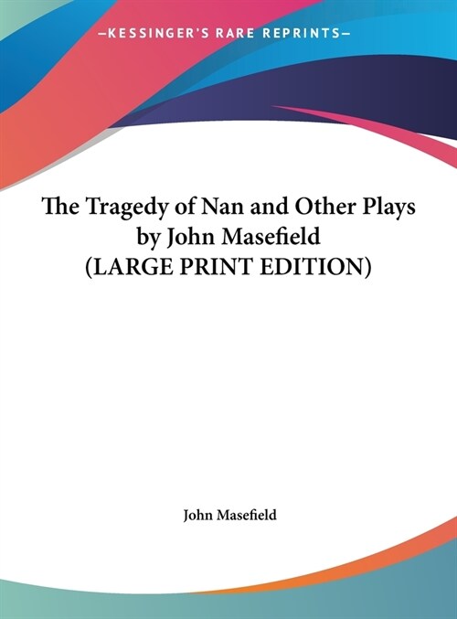 The Tragedy of Nan and Other Plays by John Masefield (LARGE PRINT EDITION) (Hardcover)