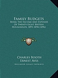 Family Budgets: Being the Income and Expenses of Twenty-Eight British Households, 1891-1894 (1896) (Hardcover)