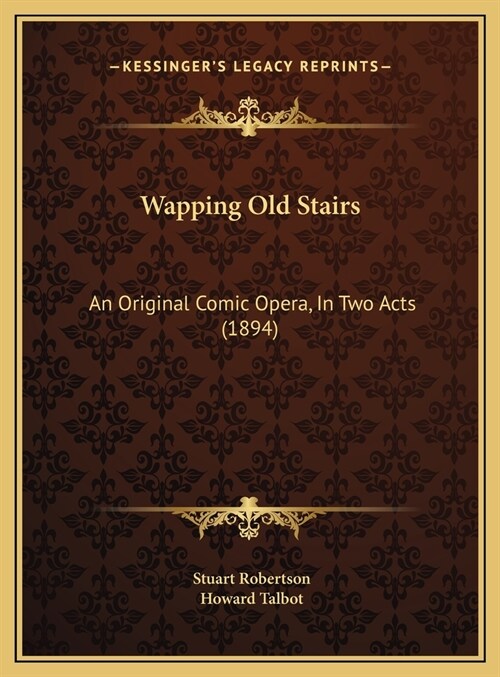 Wapping Old Stairs: An Original Comic Opera, In Two Acts (1894) (Hardcover)