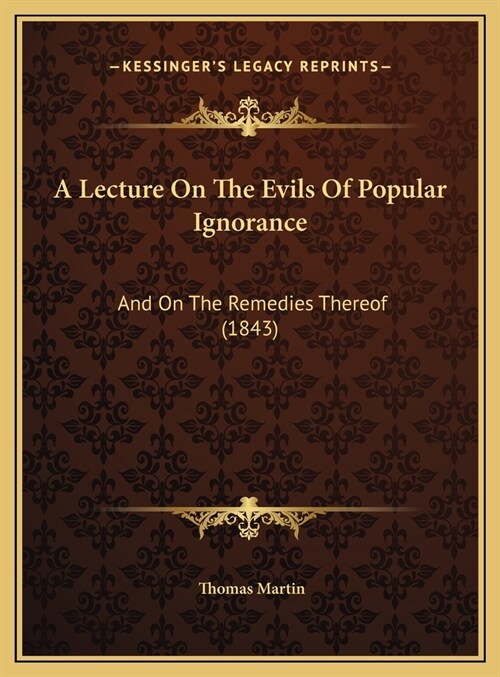 A Lecture On The Evils Of Popular Ignorance: And On The Remedies Thereof (1843) (Hardcover)