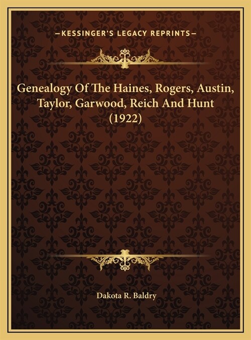 Genealogy Of The Haines, Rogers, Austin, Taylor, Garwood, Reich And Hunt (1922) (Hardcover)